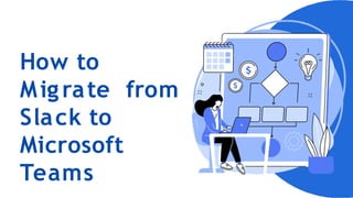 How to
Migrate from
Slack to
Microsoft
Teams
 