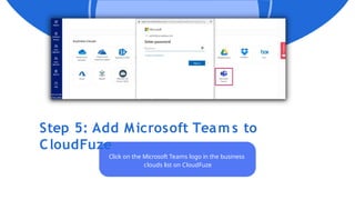 Step 5: Add Microsoft Team s to
CloudFuze
Click on the Microsoft Teams logo in the business
clouds list on CloudFuze
 