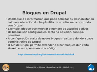 Sábados Libres Altamar – Drupal de 0 a 100 – 25 Abril 2015
Bloques en Drupal
●
Un bloque é a información que pode habilita...