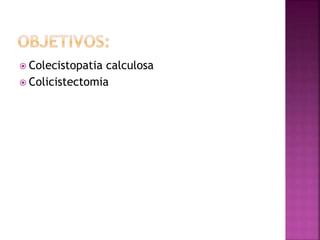  Colecistopatia calculosa
 Colicistectomia
 
