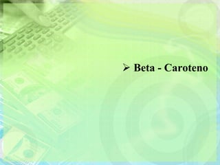  Beta - Caroteno
 