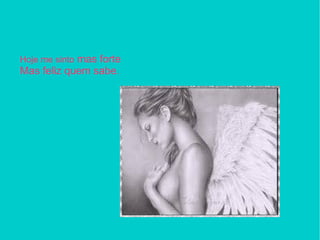 Hoje me sinto mas forte Mas feliz quem sabe.