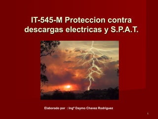 IT-545-M Proteccion contra
descargas electricas y S.P.A.T.

Elaborado por : Ingº Daymo Chavez Rodriguez
1

 