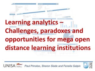 Learning analytics –
Challenges, paradoxes and
opportunities for mega open
distance learning institutions

      Paul Prinsloo, Sharon Slade and Fenella Galpin
 