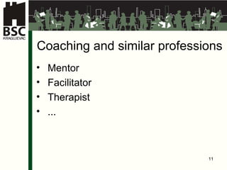 Coaching and similar professions Mentor Facilitator Therapist ... 