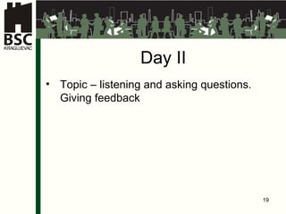 Da y  II Topic – listening and asking questions . Giving feedback 