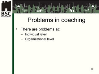 Problem s in coaching There are problems at : Individual level Organizational level 