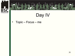 Day  IV Topic –  Fo c us –  me 