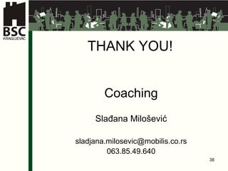 THANK YOU! Coaching Slađana Milošević s ladjana.milosevic @mobilis.co.rs 063.85.49.640 