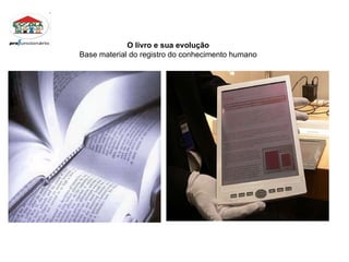 O livro e sua evolução Base material do registro do conhecimento humano 