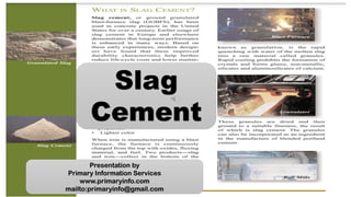 Slag
Cement
Presentation by
Primary Information Services
www.primaryinfo.com
mailto:primaryinfo@gmail.com
 