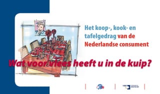 Het koop-, kook- en
                  tafelgedrag van de
                  Nederlandse consument

Wat voor vlees heeft u in de kuip?
 
