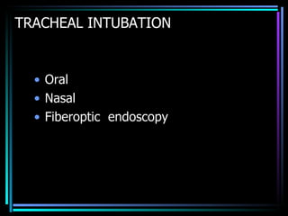TRACHEAL INTUBATION Oral Nasal Fiberoptic  endoscopy 