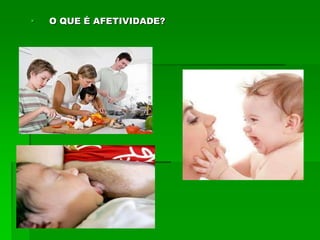    O QUE É AFETIVIDADE?
 