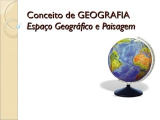 Conceito de GEOGRAFIA Espaço Geográfico e Paisagem 