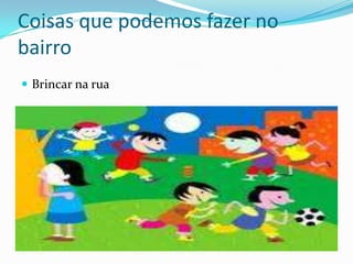 Coisas que podemos fazer no bairroBrincar na rua 