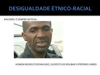RACISMO: É SEMPRE NOTÍCIA...




         HOMEM NEGRO É ESPANCADO, SUSPEITO DE ROUBAR O PRÓPRIO CARRO
 