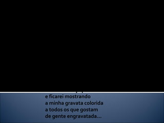 Gravata Colorida

Quando eu tiver bastante pão
para meus filhos
para minha amada
pros meus amigos
e pros meus vizinhos
quando eu tiver
livros para ler
então eu comprarei
uma gravata colorida
larga
bonita
e darei um laço perfeito
e ficarei mostrando
a minha gravata colorida
a todos os que gostam
de gente engravatada...
 