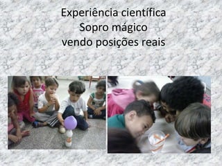Experiência científica
Sopro mágico
vendo posições reais
 