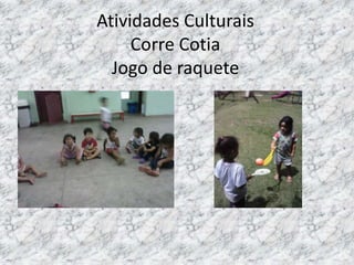 Atividades Culturais
Corre Cotia
Jogo de raquete
 