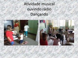 Atividade musical
ouvindo rádio
Dançando
 