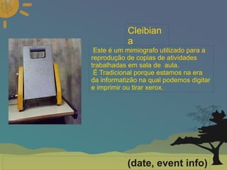 
      
     
      
       Este é um mimiografo utilizado para a reprodução de copias de atividades trabalhadas em sala de  aula. 
       É Tradicional porque estamos na era da informatizão na qual podemos digitar e imprimir ou tirar xerox. 
      
     
      
       Cleibiana 
      
     