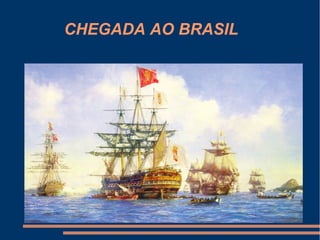 CHEGADA AO BRASIL
 