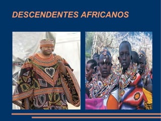 DESCENDENTES AFRICANOS
 