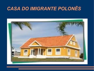 CASA DO IMIGRANTE POLONÊS
 