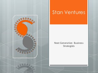 Stan Ventures
Next Generation Business
Strategists
 