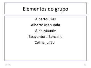 Elementos do grupo
Alberto Elias
Alberto Mabunda
Alda Mauaie
Boaventura Benzane
Celina julião
06/19/17 31
 