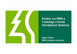 Kuidas me RMK-s
3 aastaga 3 korda
tööviljakust tõstsime



Aigar Kallas
RMK juhatuse esimees
 