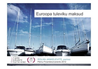 Euroopa tuleviku maksud




ROLAN JANKELEVITŠ, partner
Pärnu Finantskonverents 2012
 