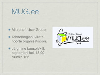 MUG.ee

Microsoft User Group

Tehnoloogiahuviliste
noorte organisatisoon.

Järgmine koosolek 8.
septembril kell 18:00
ruumis 122
 