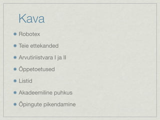 Kava
Robotex

Teie ettekanded

Arvutiriistvara I ja II

ÕٴǱٳܲ

Listid

Akadeemiline puhkus

Õpingute pikendamine
 