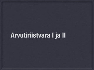 Arvutiriistvara I ja II
 