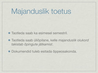 Majanduslik toetus

Taotleda saab ka esimesel semestril.

Taotleda saab üliõpilane, kelle majanduslik olukord
takistab õpingute jätkamist.

Dokumendid tuleb esitada õppeosakonda.
 