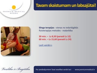 Tavam skaistumam un labsajūtai!



    Slinga terapijas - vienas no iedarbīgākās
    fizioterapijas metodes - nodarbība

    30 min. – Ls 8,50 (parasti Ls 12)
    60 min. – Ls 15,60 (parasti Ls 24)

    Lasīt vairāk>>




Par piedāvājumiem Tavai veselībai vairāk lasi:   www.premiummedical.lv
 