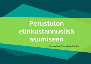 Perustulon
elinkustannuslisä
asumiseen
Korpelainen, Tamminen, Raittila
 