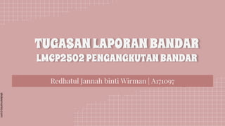 slidesmania.com
TUGASANLAPORAN BANDAR
LMCP2502PENGANGKUTANBANDAR
Redhatul Jannah binti Wirman | A171097
 