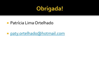  Patrícia Lima Ortelhado
 paty.ortelhado@hotmail.com
 