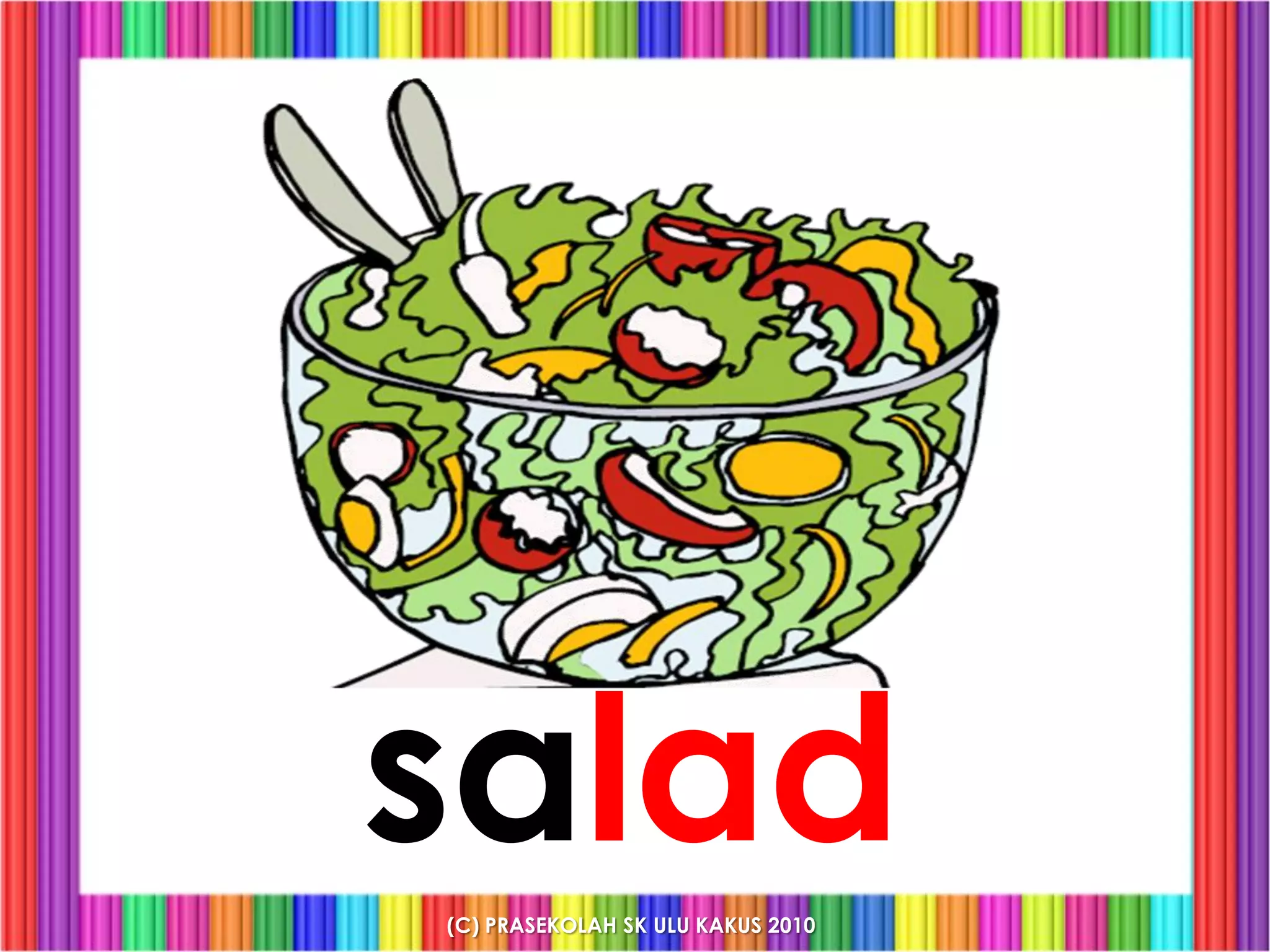 salad
(C) PRASEKOLAH SK ULU KAKUS 2010
 