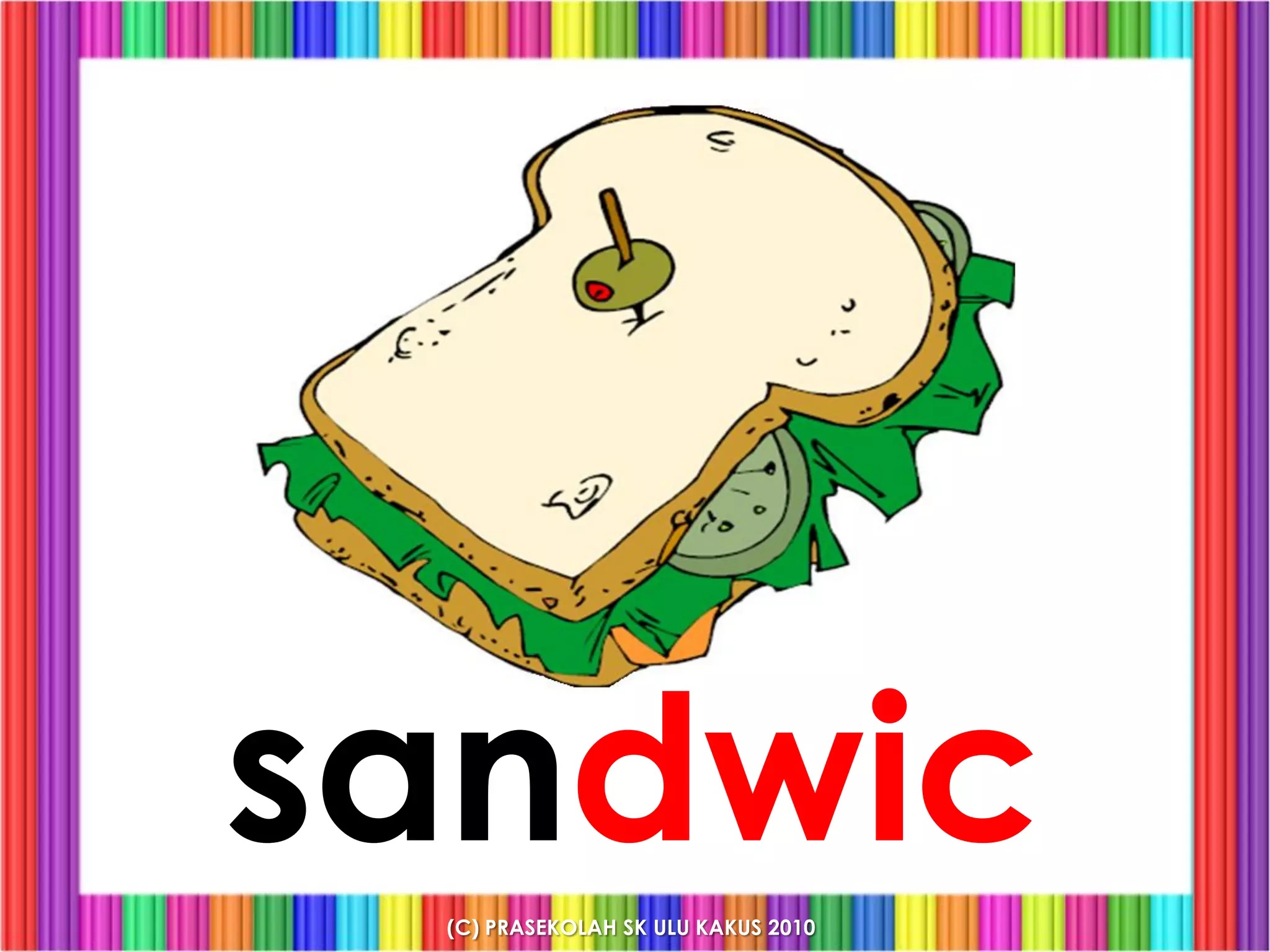sandwic
 (C) PRASEKOLAH SK ULU KAKUS 2010
 