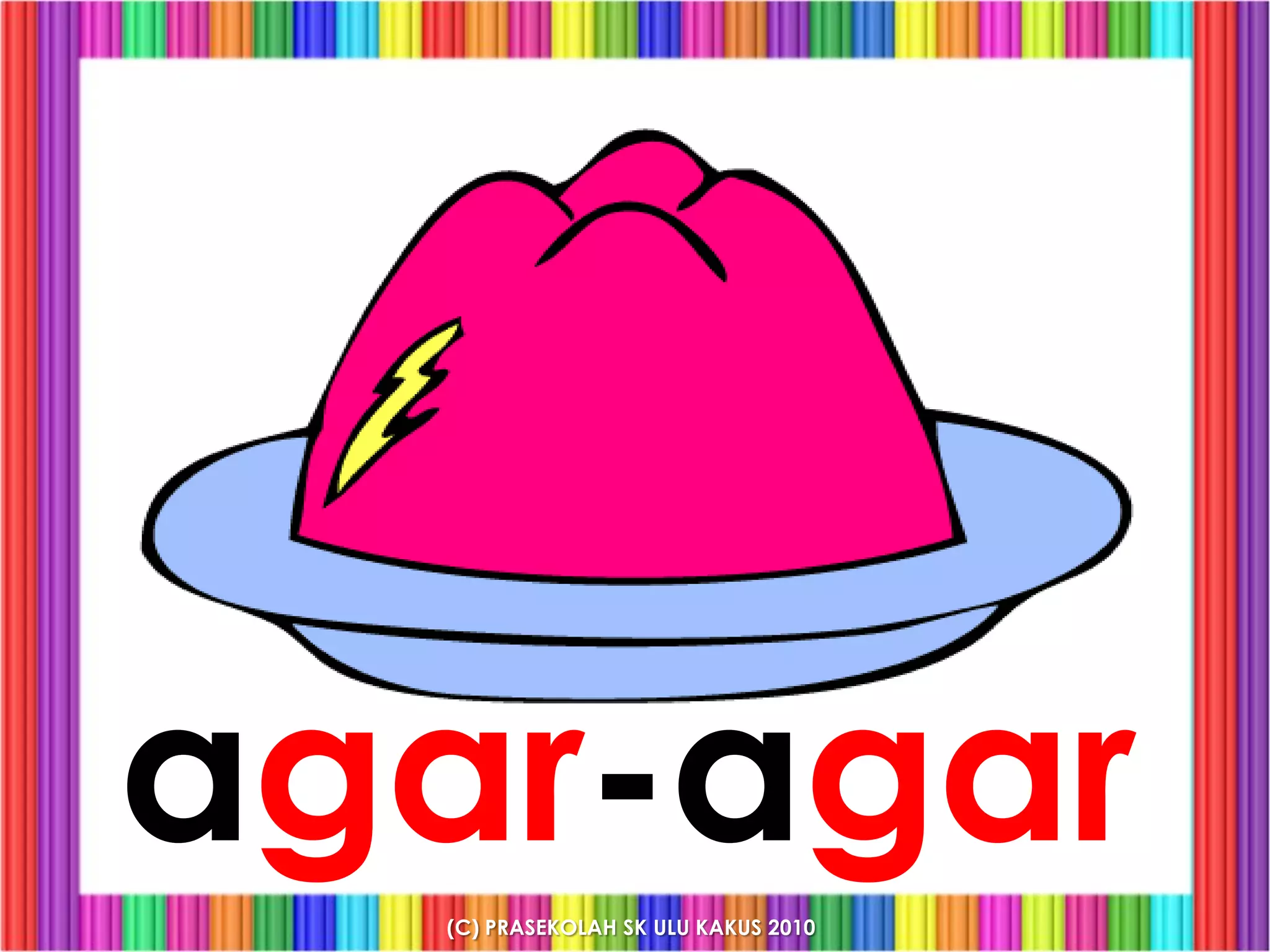 agar-agar
  (C) PRASEKOLAH SK ULU KAKUS 2010
 