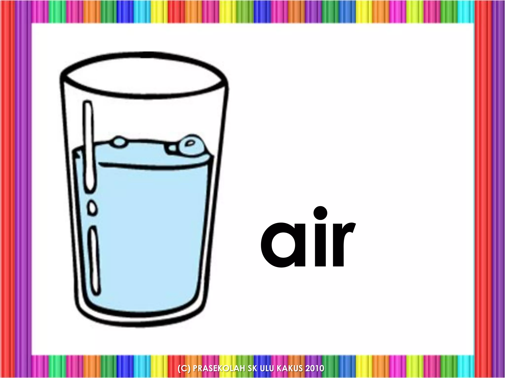 air
(C) PRASEKOLAH SK ULU KAKUS 2010
 