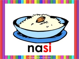 nasi
(C) PRASEKOLAH SK ULU KAKUS 2010
 