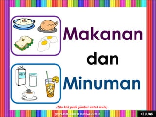 Makanan
       dan
     Minuman
(Sila klik pada gambar untuk mula)
(C) PRASEKOLAH SK ULU KAKUS 2010     KELUAR
 
