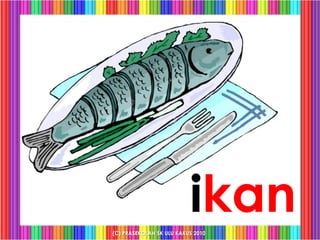 ikan
(C) PRASEKOLAH SK ULU KAKUS 2010
 