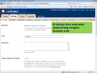 Di Setting> Basic anda boleh
ubahsuai blog mengikut
kesukaan anda
 