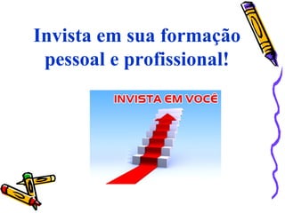 Invista em sua formação
pessoal e profissional!
 